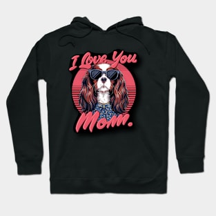 I love you mom dog King Charles Spaniel Mother’s Day Hoodie